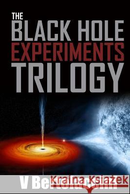 The Black Hole Experiments Trilogy V. Bertolaccini Cosmicbluecb 9781489599001 Createspace