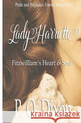 Lady Harriette: Fitzwilliam's Heart and Soul P. O. Dixon 9781489599094 Createspace