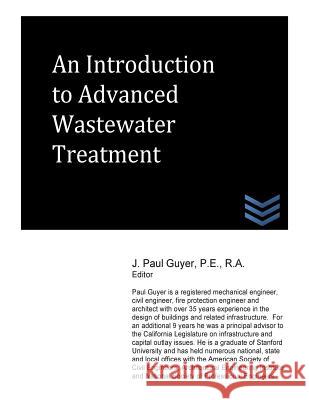 An Introduction to Advanced Wastewater Treatment J. Paul Guyer 9781489599285 Createspace