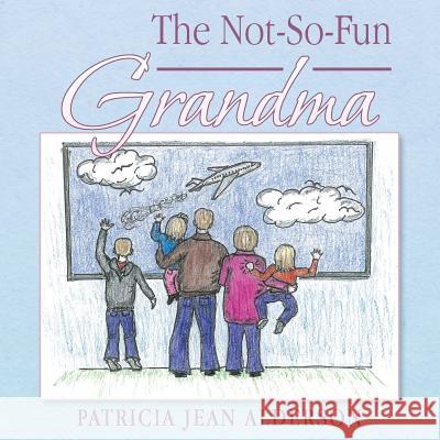 The Not-So-Fun Grandma Patricia Jean Alderson   9781489702388