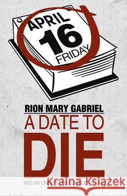 A Date to Die: And an Unexpected Choice to Live Gabriel, Rion Mary 9781489703064