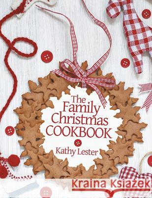 The Family Christmas Cookbook Kathy Lester 9781489703255