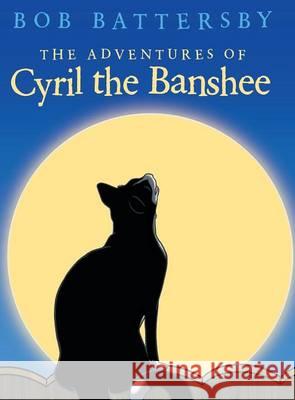 The Adventures of Cyril the Banshee Bob Battersby 9781489704108