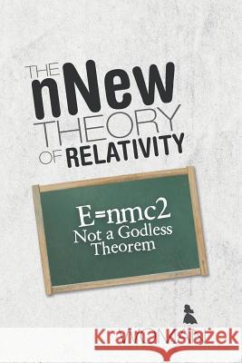 The nNew Theory of Relativity: E=nmc2 Not a Godless Theorem Woman 9781489704122 Liferich