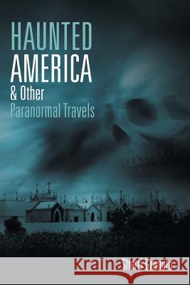 Haunted America & Other Paranormal Travels Sherri Granato 9781489704283