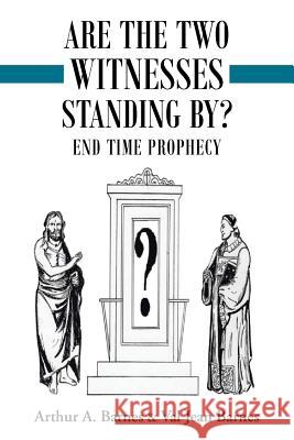 Are the Two Witnesses Standing By? Arthur a. Barnes Val Jean Barnes 9781489704337