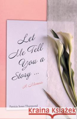 Let Me Tell You a Story... A Memoir Thurmond, Patricia Jones 9781489705105