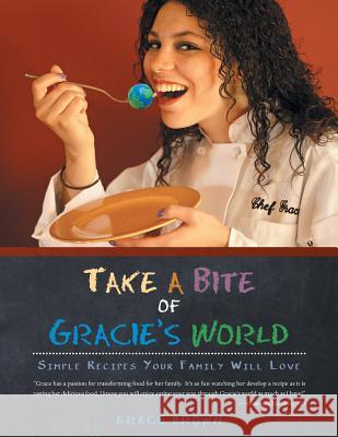 Take a Bite of Gracie's World: Simple Recipes Your Family Will Love Brown, Grace 9781489705426 Liferich