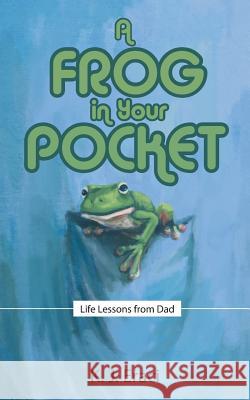 A Frog in Your Pocket: Life Lessons from Dad K J Eraci 9781489706409 Liferich