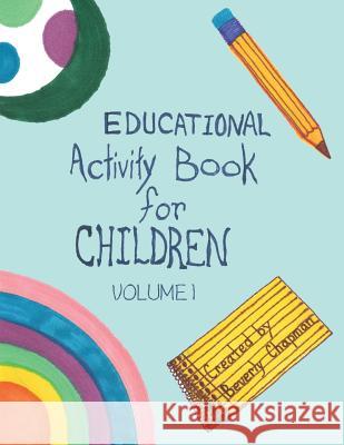 Educational Activity Book for Children: Volume 1 Beverly Chapman 9781489706423 Liferich