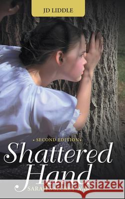 Shattered Hand: Sarah's Secret War Jd Liddle 9781489708175