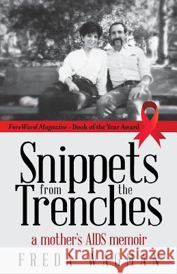 Snippets from the Trenches: a mother's AIDS memoir Wagman, Freda 9781489708335