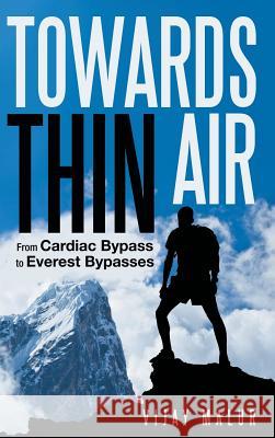 Towards Thin Air: From Cardiac Bypass to Everest Bypasses Vijay Malur 9781489709639