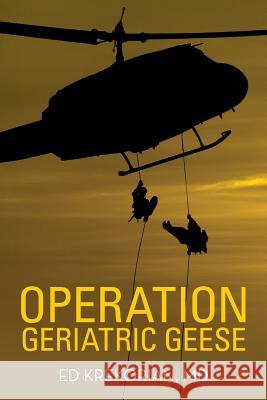 Operation Geriatric Geese MD Ed Krekorian   9781489709813 Liferich