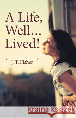 A Life, Well . . . Lived! J. T. Fisher 9781489710147 Liferich