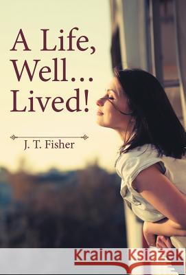 A Life, Well . . . Lived! J. T. Fisher 9781489710154 Liferich