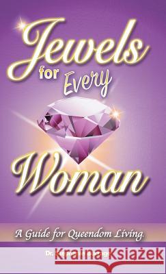 Jewels for Every Woman: A Guide for Queendom Living Dr Stephanie Burrage 9781489710345