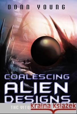 Coalescing Alien Designs: The Vitqusoucian War Donn Young 9781489710796 Liferich