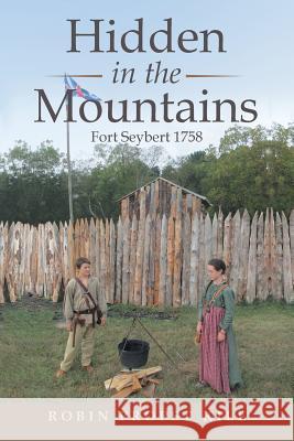 Hidden in the Mountains: Fort Seybert 1758 Robin Propst Kile 9781489710895 Liferich
