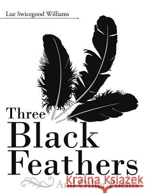 Three Black Feathers: And Other Poems Williams, Lue Swicegood 9781489710932