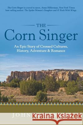 The Corn Singer: An Epic Story of Crossed Cultures, History, Adventure & Romance John M Lester   9781489711526 Liferich
