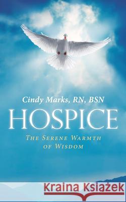 Hospice: The Serene Warmth of Wisdom Rn Bsn Marks   9781489712400 Liferich