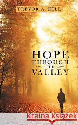 Hope Through the Valley Trevor a Hill 9781489712967