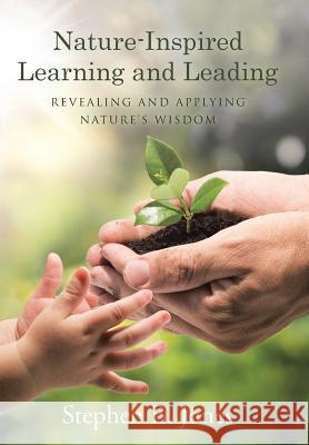 Nature-Inspired Learning and Leading: Revealing and Applying Nature's Wisdom Stephen B. Jones 9781489713100 Liferich