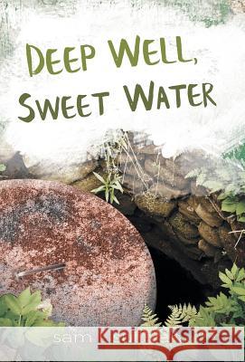 Deep Well, Sweet Water Sam L Sullivan 9781489713582 Liferich