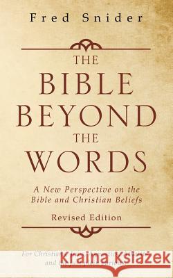 The Bible Beyond the Words: A New Perspective on the Bible and Christian Beliefs Fred Snider 9781489713803