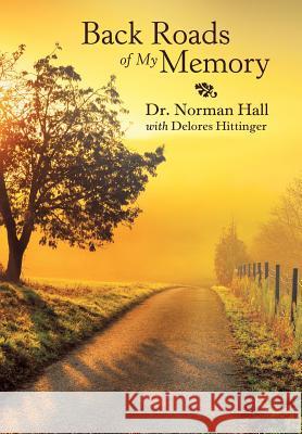 Back Roads of My Memory Dr Norman Hall, Delores Hittinger 9781489714978