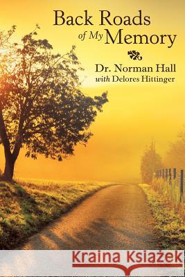 Back Roads of My Memory Dr Norman Hall, Delores Hittinger 9781489714985