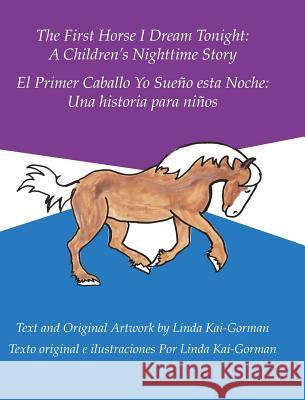 The First Horse I Dream Tonight: A Children'S Nighttime Story: El Primer Caballo Yo Sueño Esta Noche: Una Historia Para Niños Kai-Gorman, Linda 9781489715258 Liferich
