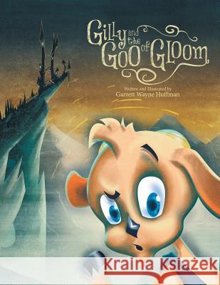 Gilly and the Goo of Gloom Garrett Wayne Huffman 9781489715418 Liferich