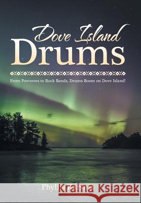 Dove Island Drums: From Powwows to Rock Bands, Drums Boom on Dove Island! Phyllis Karsnia 9781489715715