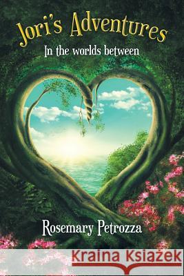 Jori'S Adventures: In the Worlds Between Rosemary Petrozza 9781489715791