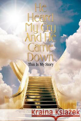 He Heard My Cry and He Came Down: This Is My Story Betty Kruckeberg 9781489716033 Liferich