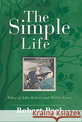 The Simple Life: Tales of John Robert and Bobby Lyon Robert Peel 9781489718945 Liferich