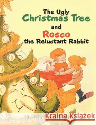 The Ugly Christmas Tree and Rosco the Reluctant Rabbit D Michael Pain 9781489718969 Liferich