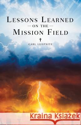 Lessons Learned on the Mission Field Carl Luepnitz 9781489719782 Liferich