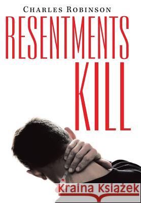 Resentments Kill Charles Robinson 9781489720016