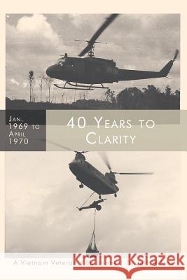 40 Years to Clarity: A Vietnam Veteran's Epiphany Jeff Wilcox 9781489721136