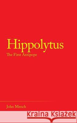 Hippolytus: The First Antipope John Mench 9781489721297