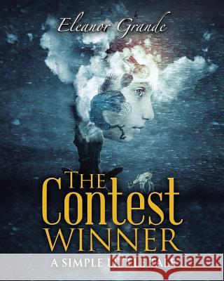 The Contest Winner: A Simple Little Tale Eleanor Grande 9781489721310