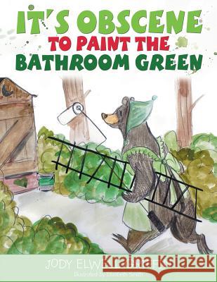 It's Obscene to Paint the Bathroom Green Jody Elwell Griffin, Elizabeth Smith 9781489721662 Liferich