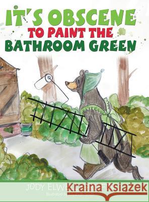 It's Obscene to Paint the Bathroom Green Jody Elwell Griffin, Elizabeth Smith 9781489721679 Liferich