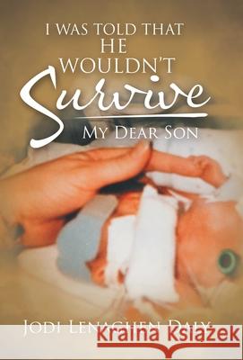 I Was Told That He Wouldn't Survive: My Dear Son Jodi Lenaghe 9781489722157 Liferich