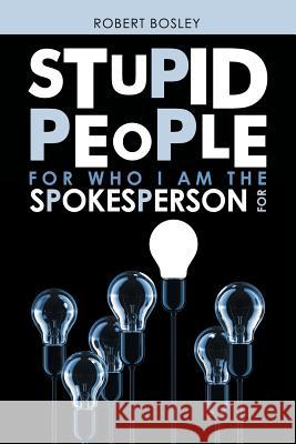 Stupid People for Who I Am the Spokesperson For Bosley, Robert 9781489722294