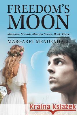 Freedom's Moon: Shawnee Friends Mission Series, Book Three Margaret Mendenhall   9781489722812