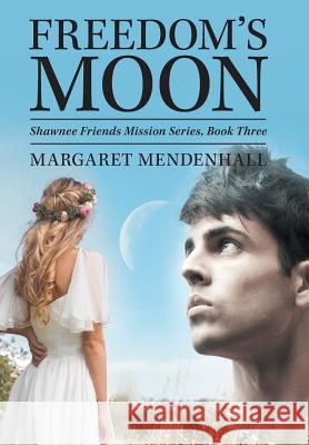 Freedom's Moon: Shawnee Friends Mission Series, Book Three Margaret Mendenhall   9781489722836